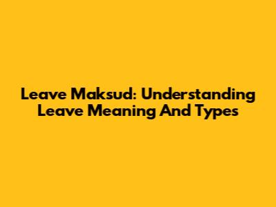 Leave Maksud: Understanding Leave Meaning And Types