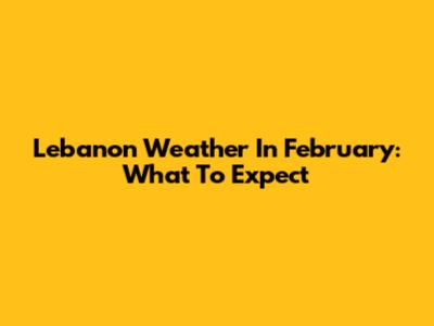 Lebanon Weather In February: What To Expect