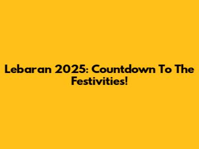 Lebaran 2025: Countdown To The Festivities!