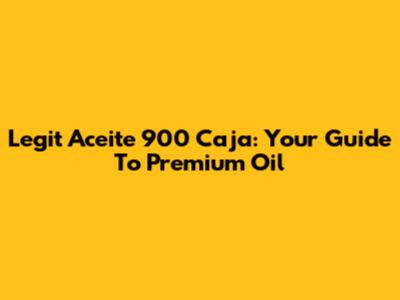 Legit Aceite 900 Caja: Your Guide To Premium Oil