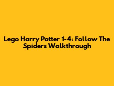 Lego Harry Potter 1-4: Follow The Spiders Walkthrough