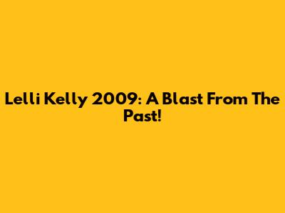 Lelli Kelly 2009: A Blast From The Past!