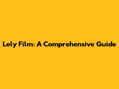 Lely Film: A Comprehensive Guide