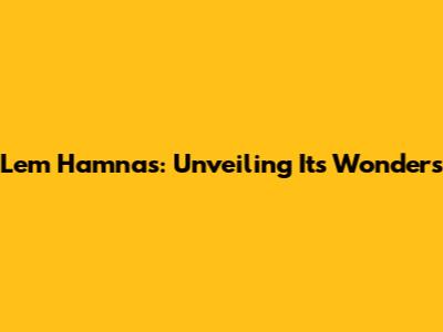 Lem Hamnas: Unveiling Its Wonders
