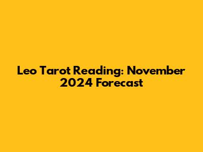 Leo Tarot Reading: November 2024 Forecast
