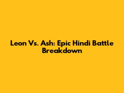 Leon Vs. Ash: Epic Hindi Battle Breakdown
