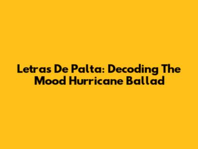 Letras De Palta: Decoding The Mood Hurricane Ballad