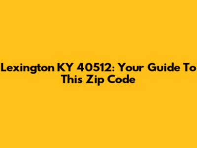 Lexington KY 40512: Your Guide To This Zip Code