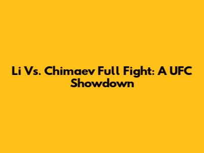 Li Vs. Chimaev Full Fight: A UFC Showdown