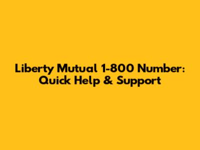 Liberty Mutual 1-800 Number: Quick Help & Support