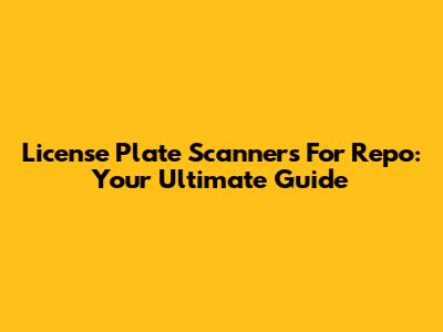License Plate Scanners For Repo: Your Ultimate Guide