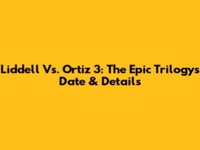 Liddell Vs. Ortiz 3: The Epic Trilogy's Date & Details