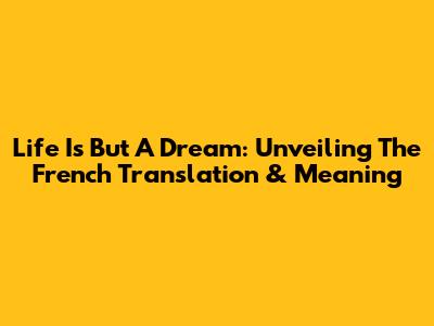 Life Is But A Dream: Unveiling The French Translation & Meaning