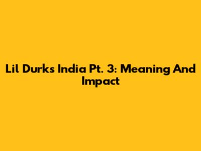 Lil Durk's 'India Pt. 3': Meaning And Impact