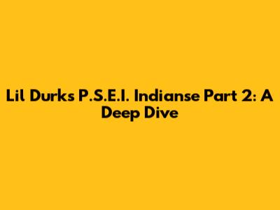 Lil Durk's P.S.E.I. Indianse Part 2: A Deep Dive
