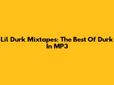 Lil Durk Mixtapes: The Best Of Durk In MP3