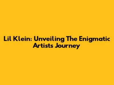 Lil Klein: Unveiling The Enigmatic Artist's Journey