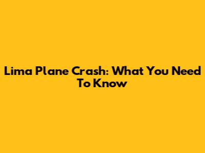 Lima Plane Crash: What You Need To Know