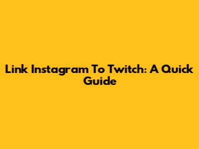 Link Instagram To Twitch: A Quick Guide