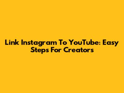 Link Instagram To YouTube: Easy Steps For Creators