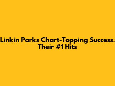 Linkin Park's Chart-Topping Success: Their #1 Hits