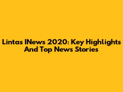 Lintas INews 2020: Key Highlights And Top News Stories