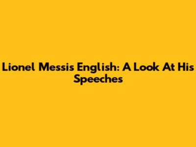 Lionel Messi's English: A Look At His Speeches