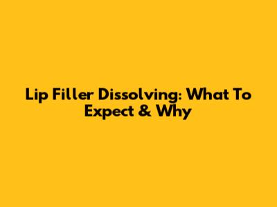 Lip Filler Dissolving: What To Expect & Why