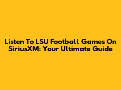 Listen To LSU Football Games On SiriusXM: Your Ultimate Guide