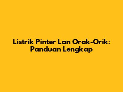 Listrik Pinter Lan Orak-Orik: Panduan Lengkap