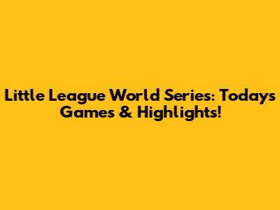 Little League World Series: Today's Games & Highlights!