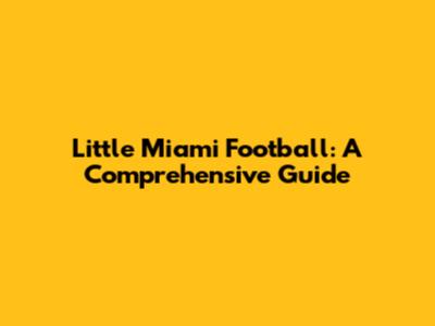 Little Miami Football: A Comprehensive Guide