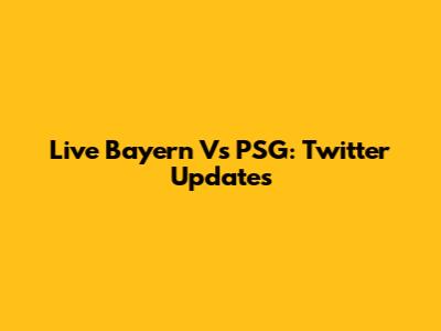 Live Bayern Vs PSG: Twitter Updates