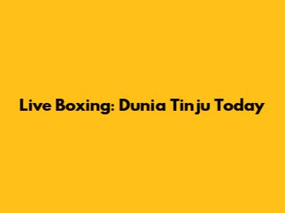 Live Boxing: Dunia Tinju Today