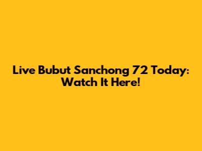 Live Bubut Sanchong 72 Today: Watch It Here!