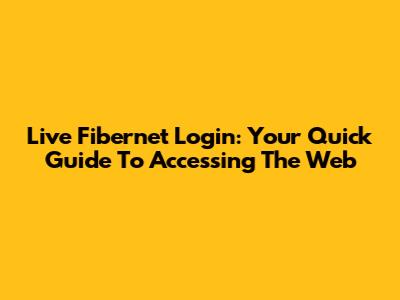 Live Fibernet Login: Your Quick Guide To Accessing The Web