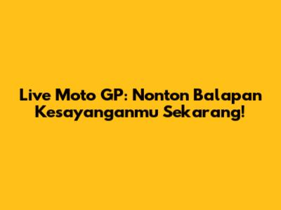 Live Moto GP: Nonton Balapan Kesayanganmu Sekarang!