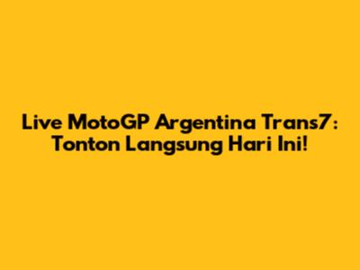 Live MotoGP Argentina Trans7: Tonton Langsung Hari Ini!
