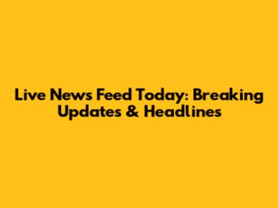 Live News Feed Today: Breaking Updates & Headlines