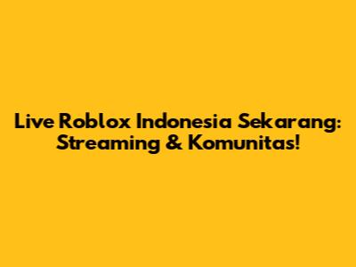 Live Roblox Indonesia Sekarang: Streaming & Komunitas!