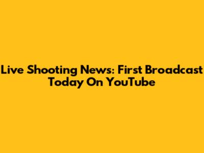 Live Shooting News: First Broadcast Today On YouTube