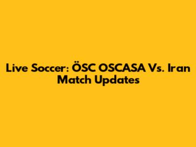 Live Soccer: ÖSC OSCASA Vs. Iran Match Updates