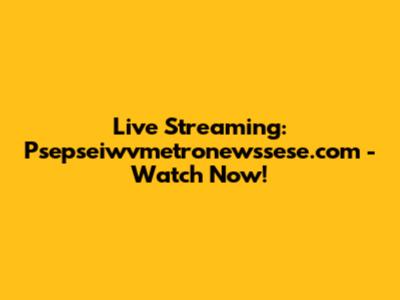 Live Streaming: Psepseiwvmetronewssese.com - Watch Now!