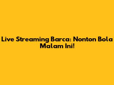Live Streaming Barca: Nonton Bola Malam Ini!