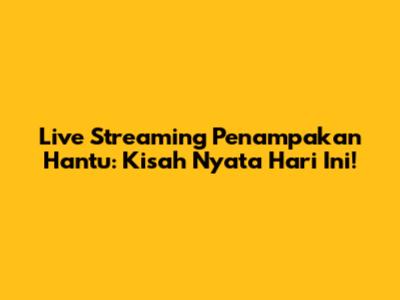 Live Streaming Penampakan Hantu: Kisah Nyata Hari Ini!