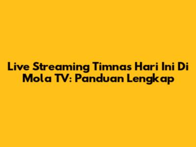 Live Streaming Timnas Hari Ini Di Mola TV: Panduan Lengkap