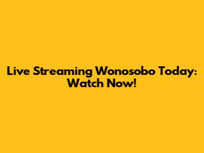 Live Streaming Wonosobo Today: Watch Now!