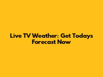 Live TV Weather: Get Today's Forecast Now