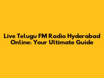 Live Telugu FM Radio Hyderabad Online: Your Ultimate Guide