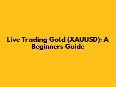 Live Trading Gold (XAUUSD): A Beginner's Guide